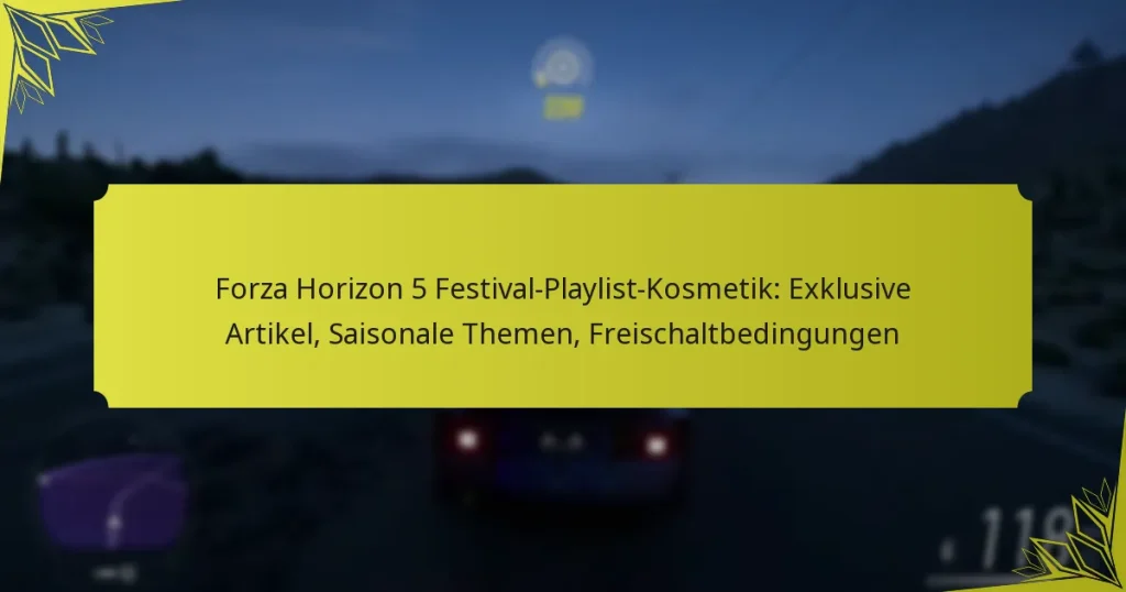 Forza Horizon 5 Festival-Playlist-Kosmetik: Exklusive Artikel, Saisonale Themen, Freischaltbedingungen