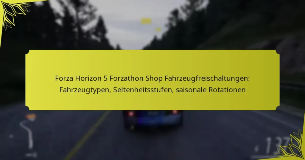 Forza Horizon 5 Forzathon Shop Fahrzeugfreischaltungen: Fahrzeugtypen, Seltenheitsstufen, saisonale Rotationen