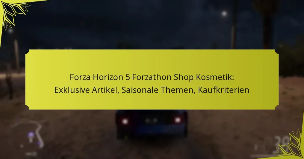 Forza Horizon 5 Forzathon Shop Kosmetik: Exklusive Artikel, Saisonale Themen, Kaufkriterien