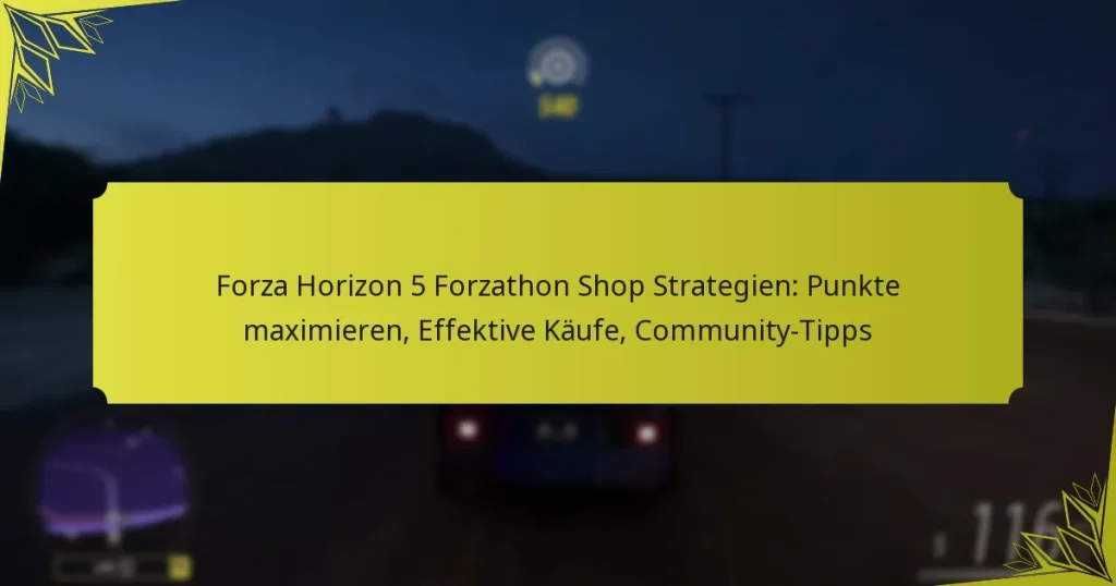 Forza Horizon 5 Forzathon Shop Strategien: Punkte maximieren, Effektive Käufe, Community-Tipps