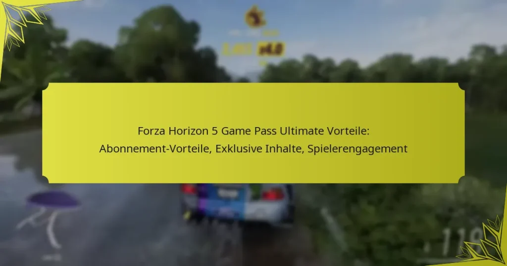 Forza Horizon 5 Game Pass Ultimate Vorteile: Abonnement-Vorteile, Exklusive Inhalte, Spielerengagement
