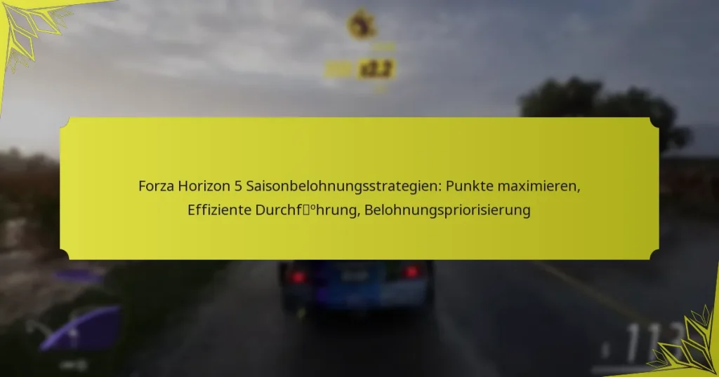 Forza Horizon 5 Saisonbelohnungsstrategien: Punkte maximieren, Effiziente Durchführung, Belohnungspriorisierung