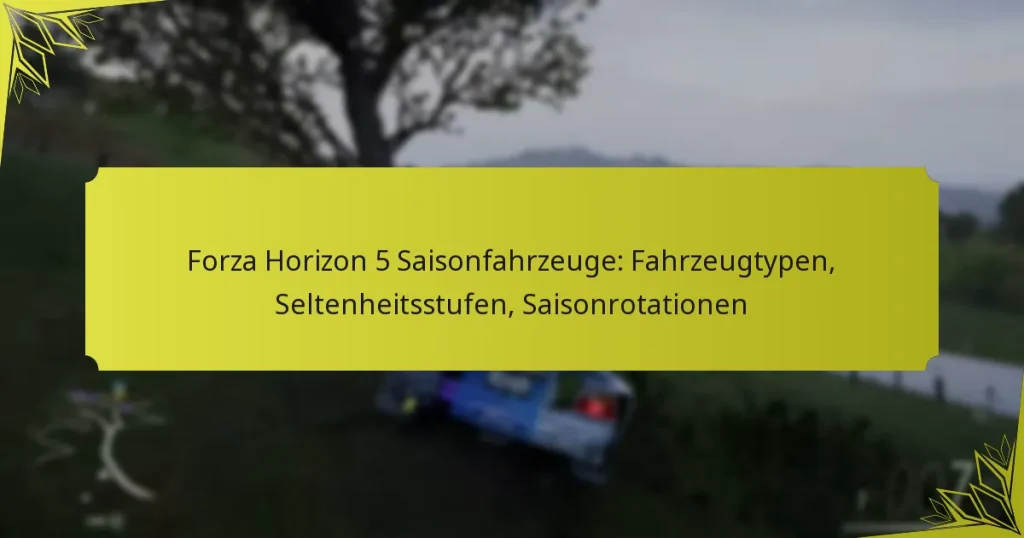 Forza Horizon 5 Saisonfahrzeuge: Fahrzeugtypen, Seltenheitsstufen, Saisonrotationen