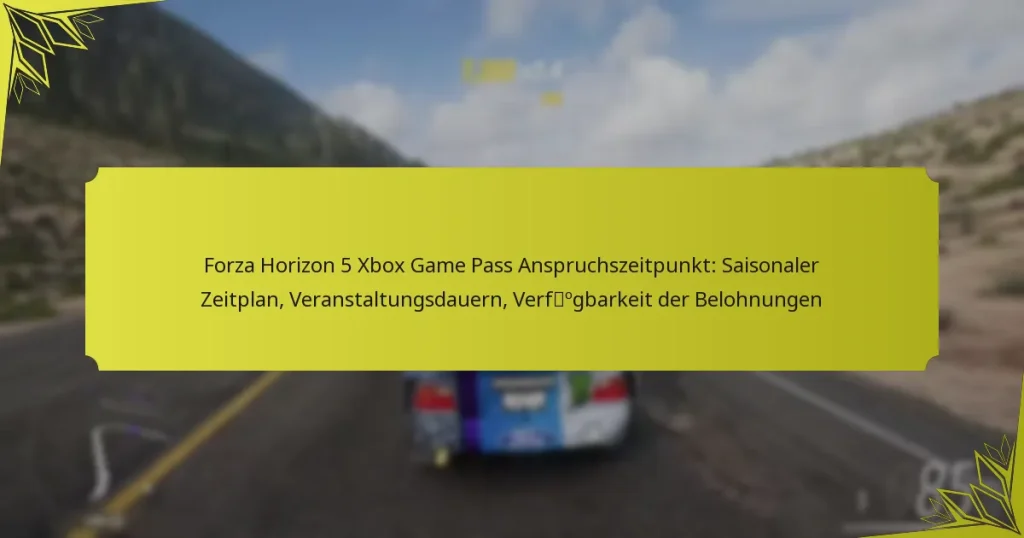 Forza Horizon 5 Xbox Game Pass Anspruchszeitpunkt: Saisonaler Zeitplan, Veranstaltungsdauern, Verfügbarkeit der Belohnungen
