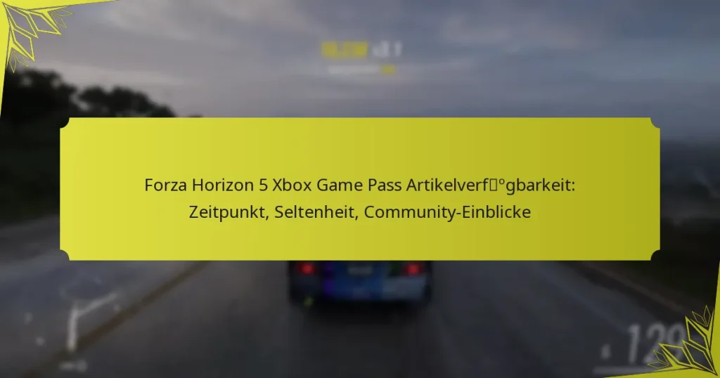 Forza Horizon 5 Xbox Game Pass Artikelverfügbarkeit: Zeitpunkt, Seltenheit, Community-Einblicke