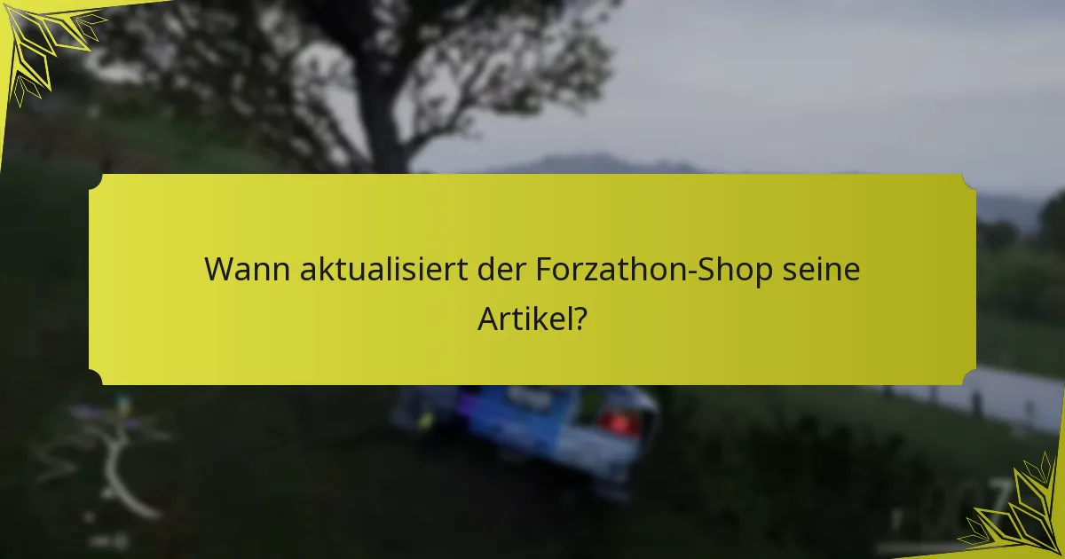 Wann aktualisiert der Forzathon-Shop seine Artikel?