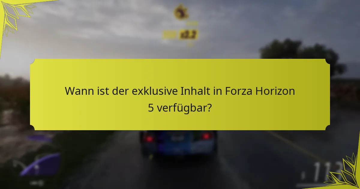 Wann ist der exklusive Inhalt in Forza Horizon 5 verfügbar?