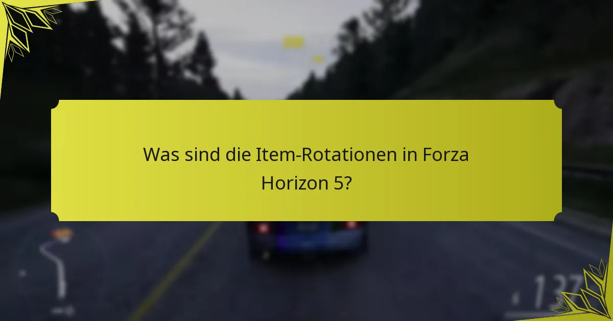 Was sind die Item-Rotationen in Forza Horizon 5?