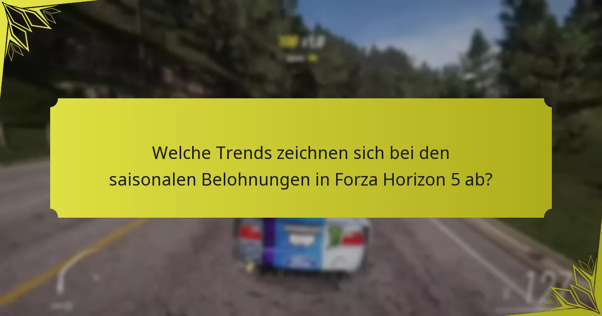 Welche Trends zeichnen sich bei den saisonalen Belohnungen in Forza Horizon 5 ab?