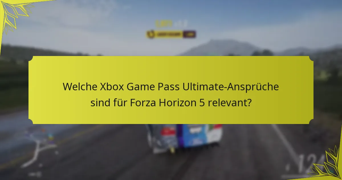 Welche Xbox Game Pass Ultimate-Ansprüche sind für Forza Horizon 5 relevant?