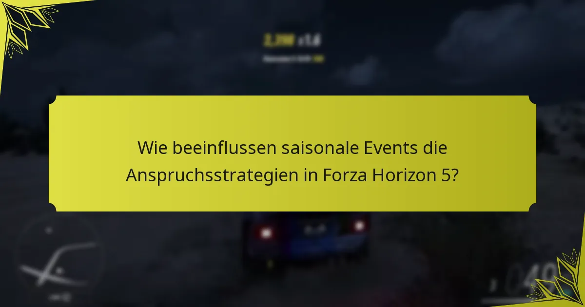 Wie beeinflussen saisonale Events die Anspruchsstrategien in Forza Horizon 5?