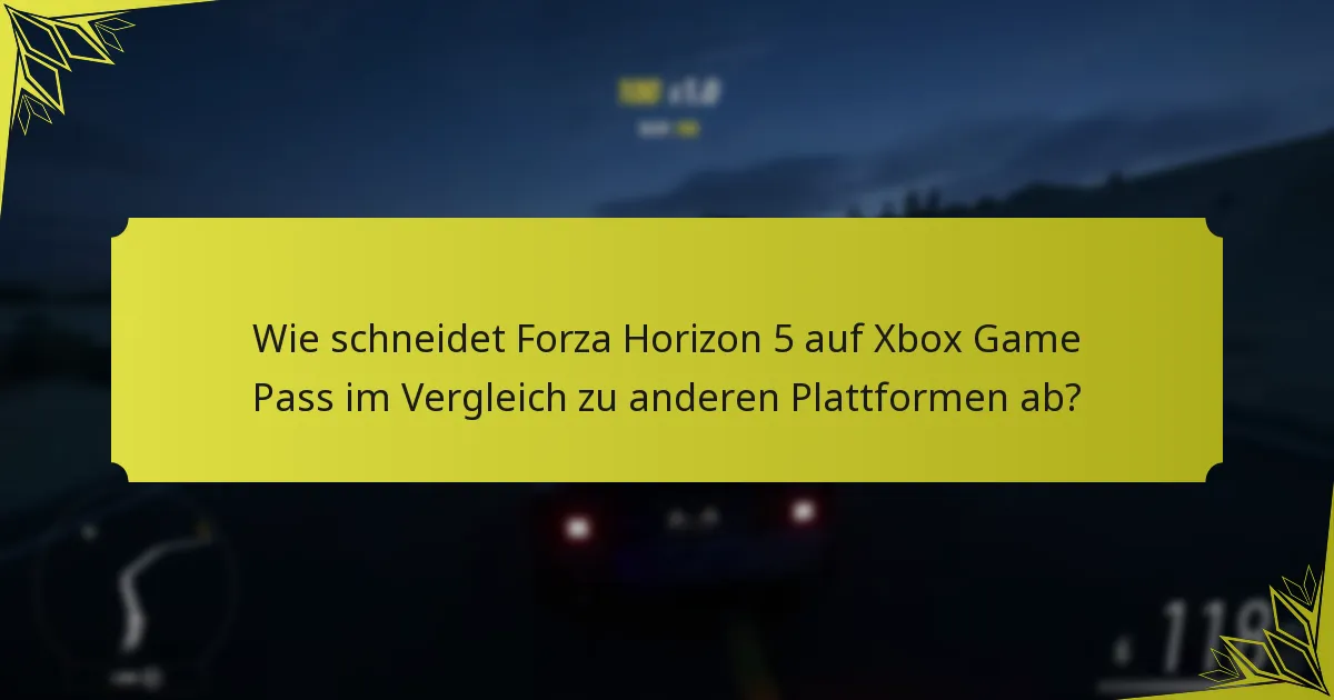 Wie schneidet Forza Horizon 5 auf Xbox Game Pass im Vergleich zu anderen Plattformen ab?